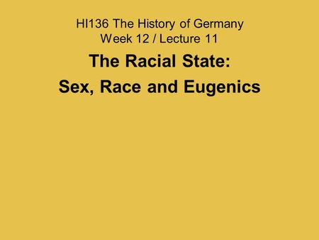 HI136 The History of Germany Week 12 / Lecture 11 The Racial State: Sex, Race and Eugenics.