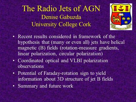 The Radio Jets of AGN Denise Gabuzda University College Cork Recent results considered in framework of the hypothesis that (many or even all) jets have.
