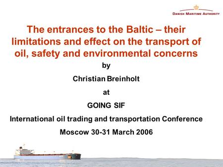 The entrances to the Baltic – their limitations and effect on the transport of oil, safety and environmental concerns by Christian Breinholt at GOING SIF.
