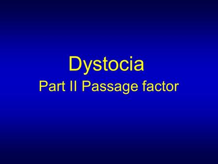 Dystocia Part II Passage factor. 2 How is abnormal labor evaluated as for the passage Pelvic factors in abnormal labor may include an unfavorable pelvic.