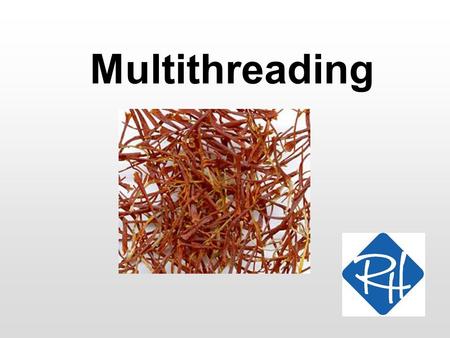 Multithreading. RHS – SWC 2 What is a thread Inside a single process, multiple threads can be executing concurrently A thread is the execution of (part.
