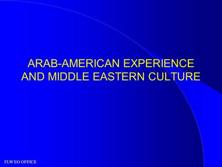 FLW EO OFFICE ARAB-AMERICAN EXPERIENCE AND MIDDLE EASTERN CULTURE.