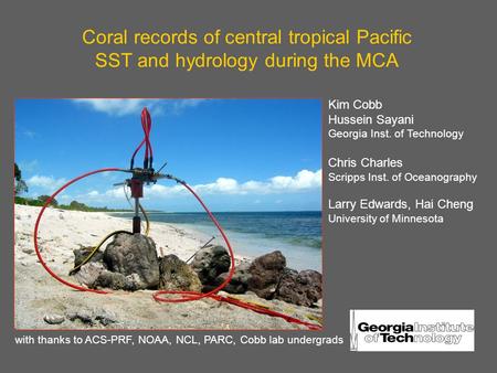 Coral records of central tropical Pacific SST and hydrology during the MCA Kim Cobb Hussein Sayani Georgia Inst. of Technology Chris Charles Scripps Inst.