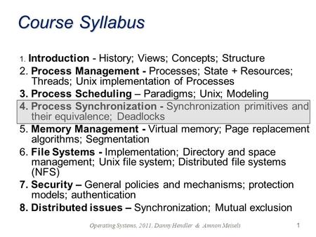 1 Course Syllabus 1. Introduction - History; Views; Concepts; Structure 2. Process Management - Processes; State + Resources; Threads; Unix implementation.