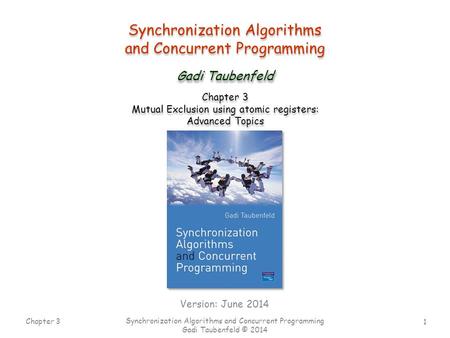 1 Chapter 3 Synchronization Algorithms and Concurrent Programming Gadi Taubenfeld © 2014 Synchronization Algorithms and Concurrent Programming Synchronization.