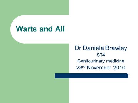 Dr Daniela Brawley ST4 Genitourinary medicine 23rd November 2010