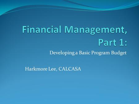 Developing a Basic Program Budget Harkmore Lee, CALCASA.