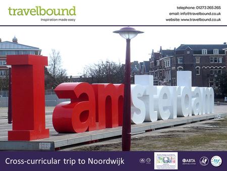 Cross-curricular trip to Noordwijk. Contents About Us Your Destination Sample Itinerary & Accommodation The Tour Aims & Benefits What our customers say.
