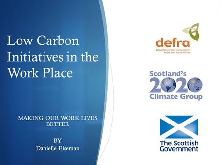 Low Carbon Initiatives in the Work Place MAKING OUR WORK LIVES BETTER BY Danielle Eiseman.