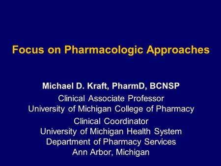 Focus on Pharmacologic Approaches Michael D. Kraft, PharmD, BCNSP Clinical Associate Professor University of Michigan College of Pharmacy Clinical Coordinator.