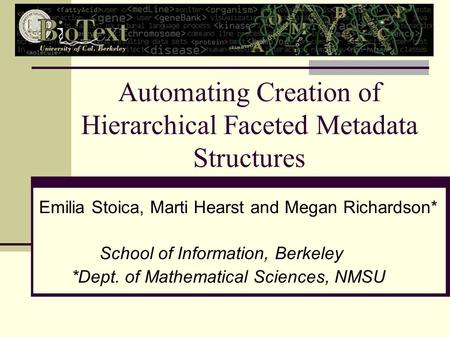 Automating Creation of Hierarchical Faceted Metadata Structures Emilia Stoica, Marti Hearst and Megan Richardson* School of Information, Berkeley *Dept.