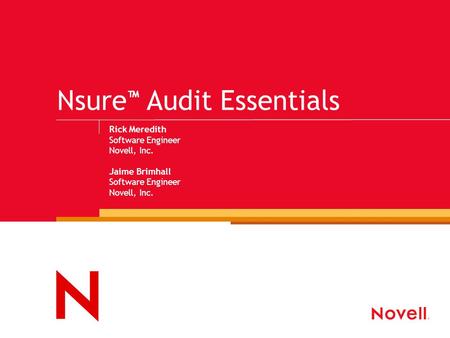 Nsure ™ Audit Essentials Rick Meredith Software Engineer Novell, Inc. Jaime Brimhall Software Engineer Novell, Inc.