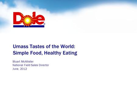 Umass Tastes of the World: Simple Food, Healthy Eating Stuart McAllister National Field Sales Director June, 2012.