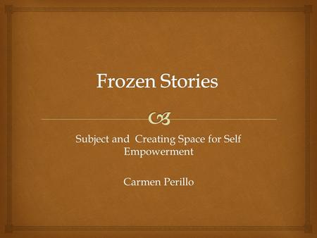 Subject and Creating Space for Self Empowerment Carmen Perillo.