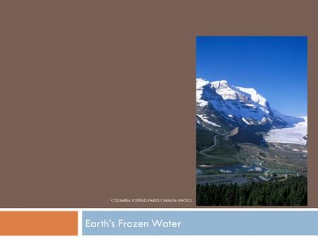 COLUMBIA ICEFIELD PARKS CANADA PHOTO Earth’s Frozen Water.