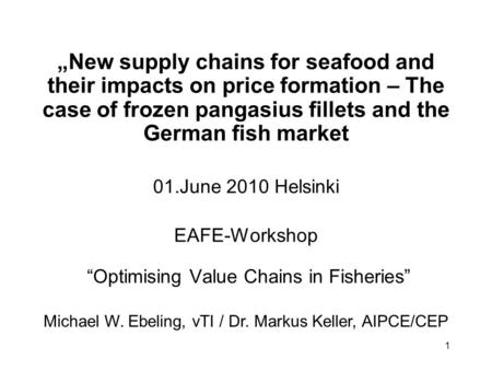 1 „New supply chains for seafood and their impacts on price formation – The case of frozen pangasius fillets and the German fish market 01.June 2010 Helsinki.