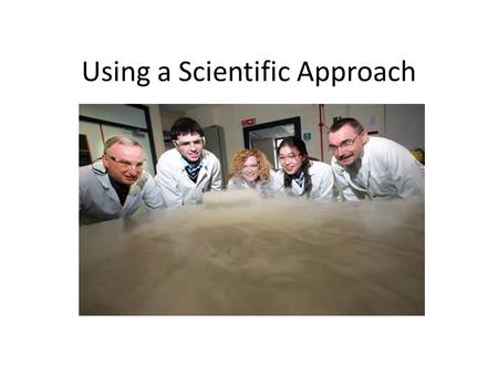 Using a Scientific Approach