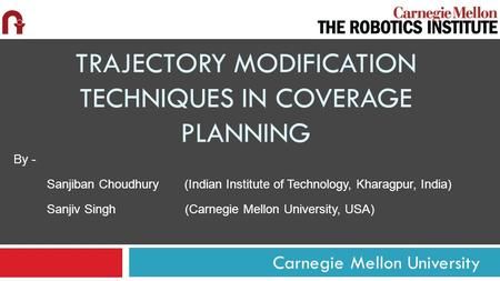 Carnegie Mellon University TRAJECTORY MODIFICATION TECHNIQUES IN COVERAGE PLANNING By - Sanjiban Choudhury (Indian Institute of Technology, Kharagpur,