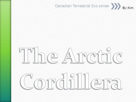 Canadian Terrestrial Eco zones By: Kim. Map of Canada’s EcozonesArctic Cordillera Ecozone Long Winters and short summers Precipitation of Less than 200.
