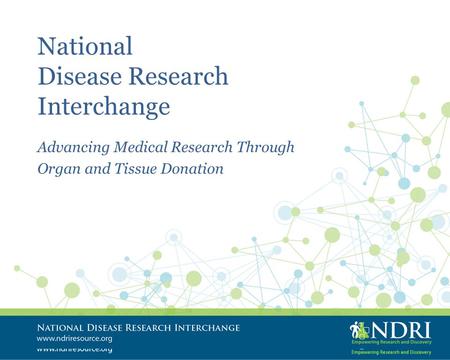National Disease Research Interchange Advancing Medical Research Through Organ and Tissue Donation.