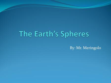 By: Mr. Meringolo. What is the Earth system? The Earth system is all the matter, energy, and processes that occur within the Earth’s boundary. The Earth.