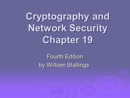 Cryptography and Network Security Chapter 19 Fourth Edition by William Stallings.