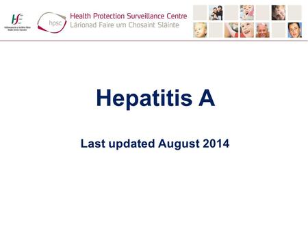 Hepatitis A Last updated August 2014. Hepatitis A virus Associated with poor hygiene and sanitation - primarily transmitted from person-to-person via.