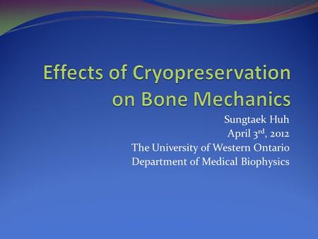 Sungtaek Huh April 3 rd, 2012 The University of Western Ontario Department of Medical Biophysics.