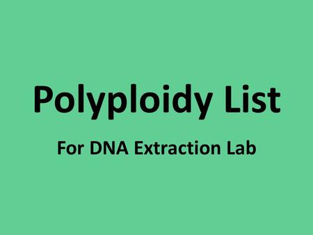 Polyploidy List For DNA Extraction Lab. FRUIT Examples Seedless grapes Sour Cherries Blueberries Mandarin Orange Apples Seedless watermelon Plums.