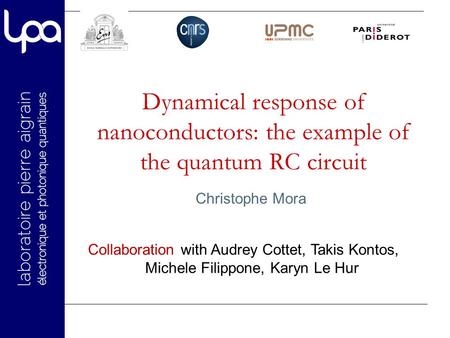 Dynamical response of nanoconductors: the example of the quantum RC circuit Christophe Mora Collaboration with Audrey Cottet, Takis Kontos, Michele Filippone,