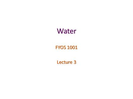 Water FYOS 1001 Lecture 3. Presentation Topics Nuclearsynthesis (Big Bang, Stellar, and Supernova) Nuclearsynthesis (Big Bang, Stellar, and Supernova)