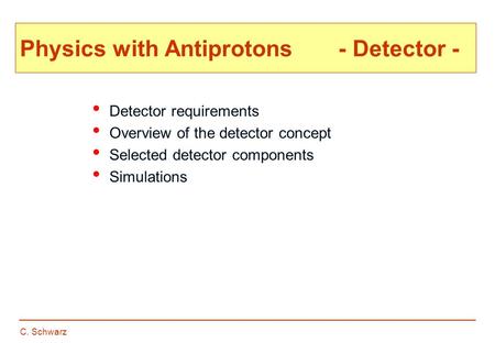 C. Schwarz Physics with Antiprotons - Detector - Detector requirements Overview of the detector concept Selected detector components Simulations.