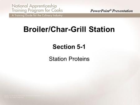PowerPoint ® Presentation Broiler/Char-Grill Station Section 5-1 Station Proteins Section 5-1 Station Proteins.
