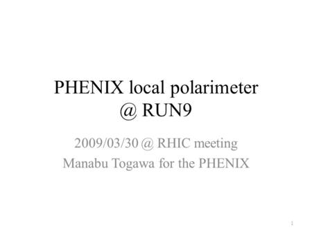 PHENIX local RUN9 RHIC meeting Manabu Togawa for the PHENIX 1.