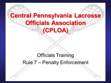 Central Pennsylvania Lacrosse Officials Association (CPLOA) Officials Training Rule 7 – Penalty Enforcement.