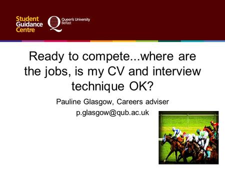 Ready to compete...where are the jobs, is my CV and interview technique OK? Pauline Glasgow, Careers adviser