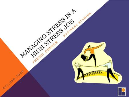 MANAGING STRESS IN A HIGH STRESS JOB FREDDI DONNER BUSINESS STAMINA 571.266.7600.