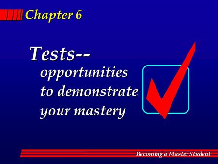 Tests-- opportunities to demonstrate your mastery