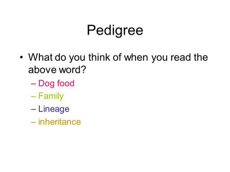 Pedigree What do you think of when you read the above word? –Dog food –Family –Lineage –inheritance.