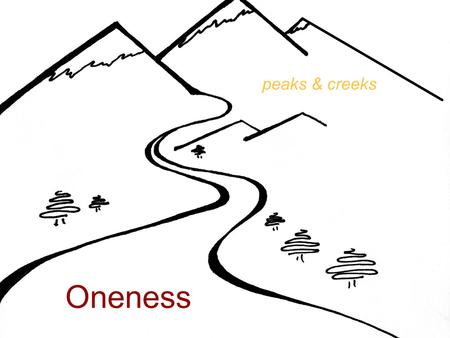 Peaks & creeks Oneness. ONENESS Behavior Cognitive Emotions Emotional Barrier Wounded Emotions Spiritual Barrier Spiritual Core Used with permission: