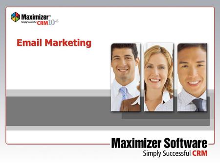 Email Marketing. Copyright 2008 Maximizer Software Inc. Maximizer is a trademark of Maximizer Software. Other product names may be trademarks or registered.