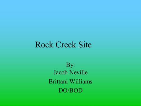 Rock Creek Site By: Jacob Neville Brittani Williams DO/BOD.