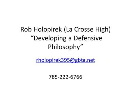 Rob Holopirek (La Crosse High) “Developing a Defensive Philosophy” 785-222-6766.