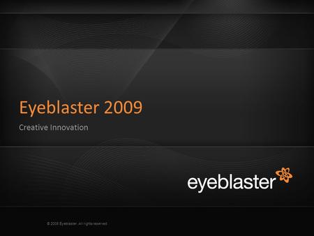 © 2008 Eyeblaster. All rights reserved Eyeblaster 2009 Creative Innovation.