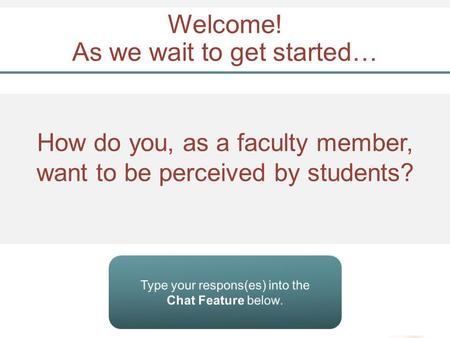 How do you, as a faculty member, want to be perceived by students? Welcome! As we wait to get started…