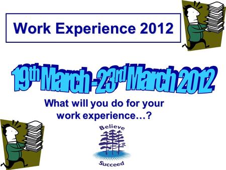 Work Experience 2012 What will you do for your work experience…?