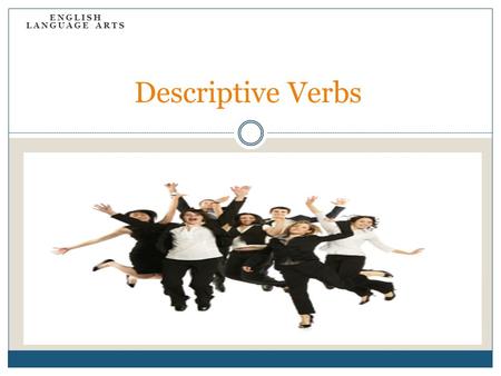 ENGLISH LANGUAGE ARTS Descriptive Verbs. Verbs Action Words.