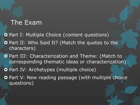 The Exam  Part I: Multiple Choice (content questions)  Part II: Who Said It? (Match the quotes to the characters)  Part III: Characterization and Theme:
