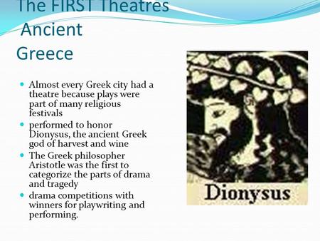 The FIRST Theatres Ancient Greece Almost every Greek city had a theatre because plays were part of many religious festivals performed to honor Dionysus,