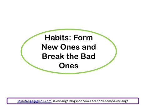 Habits: Form New Ones and Break the Bad Ones sakhisanga.blogspot.com, Facebook.com/Sakhisanga.